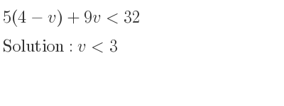 The solution to 5(4-v)+9v< 32 is v<3
